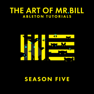 The Art of Mr. Bill - Season 05 - Ableton Tutorials